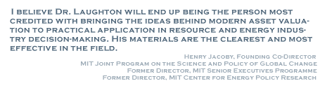 I believe Dr. Laughton will end up being the person most credited with bringing these techniques to practical application.  His materials are the clearest and most effective in the field. - Henry Jacoby, Co-Director, MIT Joint Program on the Science and Policy of Global Change; Former Director, MIT Senior Executives Programme
